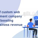 Role of custom web development company in boosting your business revenue