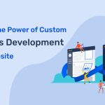 Unlocking the Power of Custom WordPress Development for Your Website