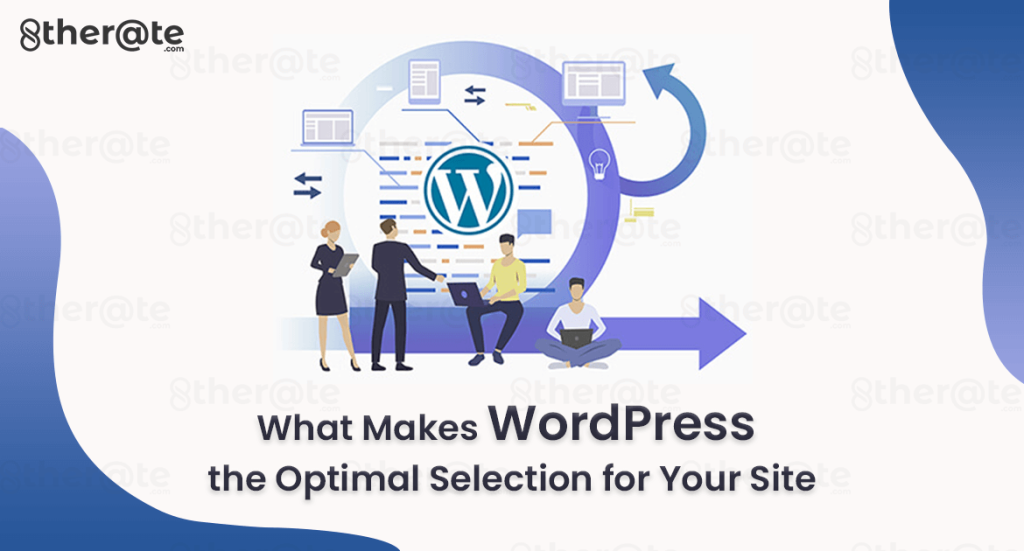 What Makes WordPress the Optimal Selection for Your Site
